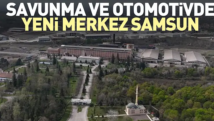 Savunma ve otomotivde yeni merkez Samsun