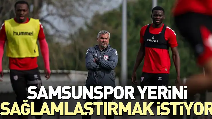 Samsunspor yerini sağlamlaştırmak istiyor