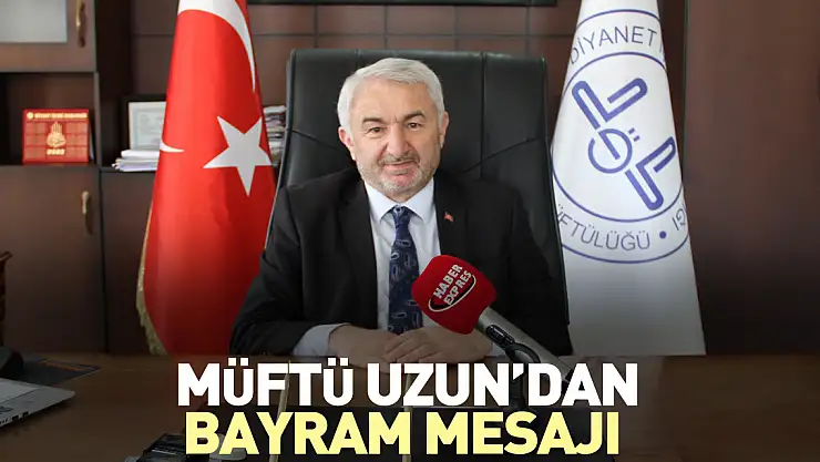 MÜFTÜ UZUN'DAN BAYRAM MESAJI