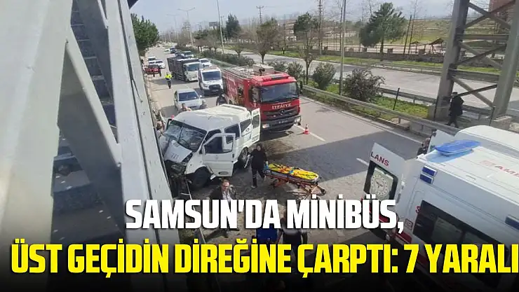 Samsun'da minibüs üst geçidin direğine çarptı: 7 yaralı