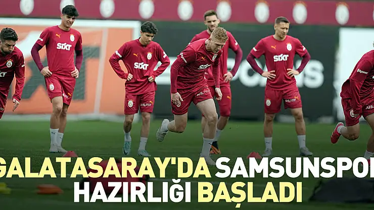 Galatasaray'da Samsunspor Hazırlığı başladı