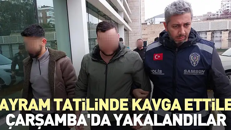 Bayram tatilinde kavga ettiler, Çarşamba'da yakalandılar