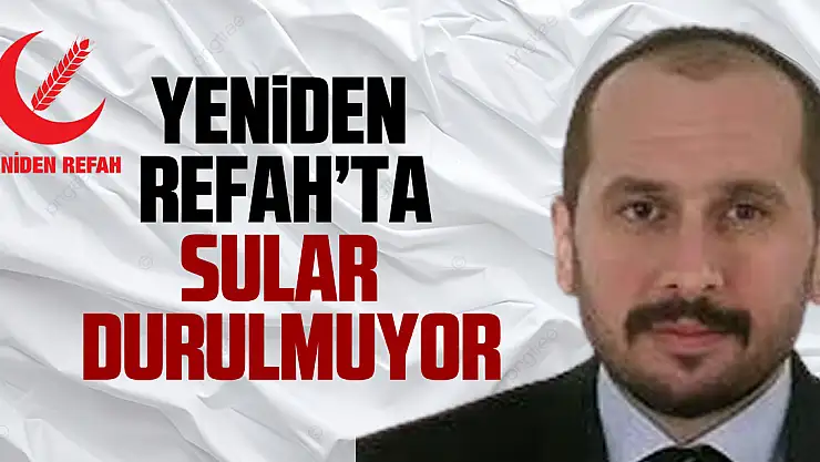 YENİDEN REFAH'TA SULAR DURULMUYOR
