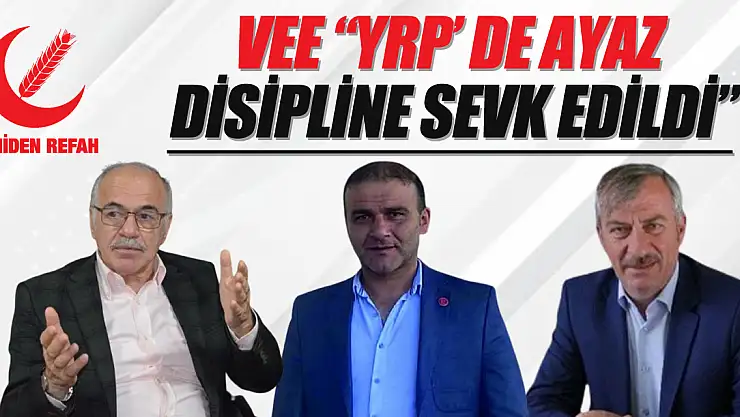 VEE 'YRP' DE AYAZ DİSİPLİNE SEVK EDİLDİ'