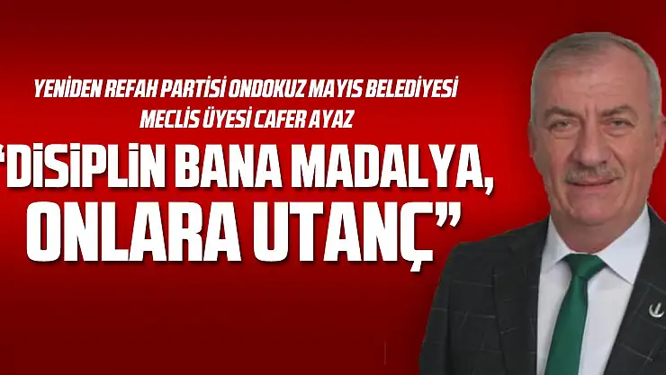 'DİSİPLİN BANA MADALYA, ONLARA UTANÇ'