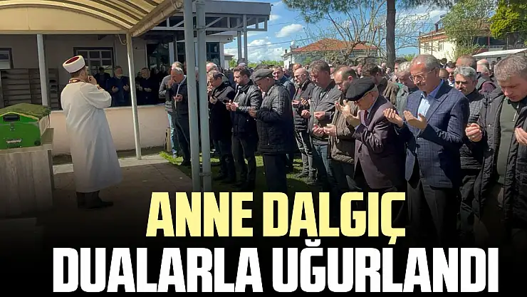 ANNE DALGIÇ DUALARLA UĞURLANDI