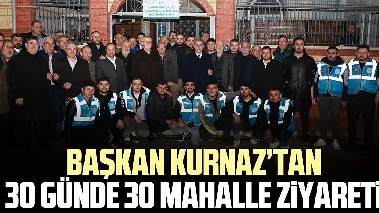 Başkan Kurnaz'tan 30 Günde 30 Mahalle Ziyareti