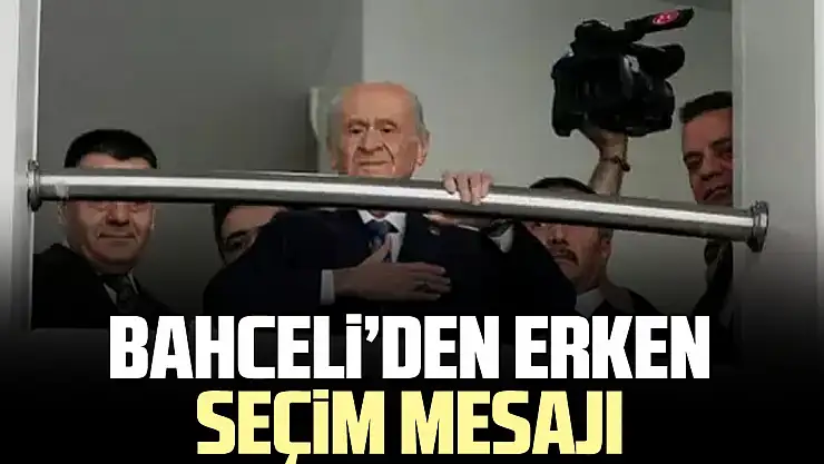 BAHCELi'DEN ERKEN SEÇiM MESAJI