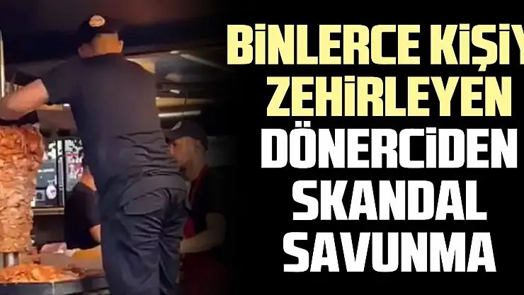 BiNLERCE KiŞiYi ZEHiRLEYEN DÖNERCiDEN SKANDAL SAVUNMA