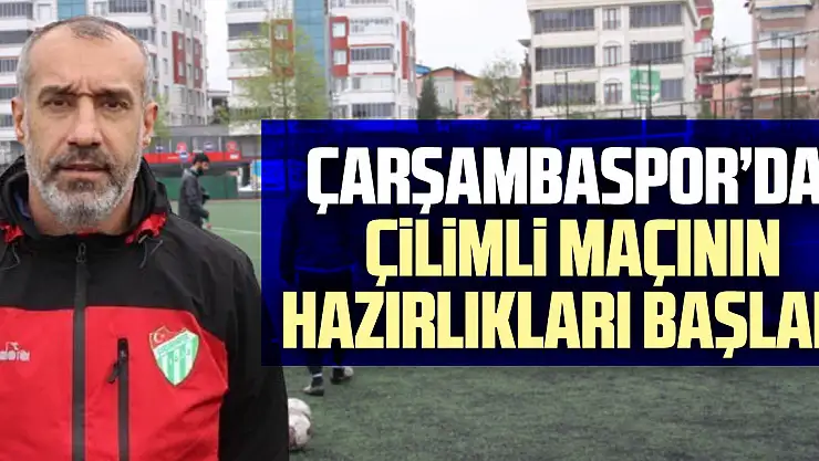 Çarşambaspor'da, Çilimli maçının hazırlıkları başladı