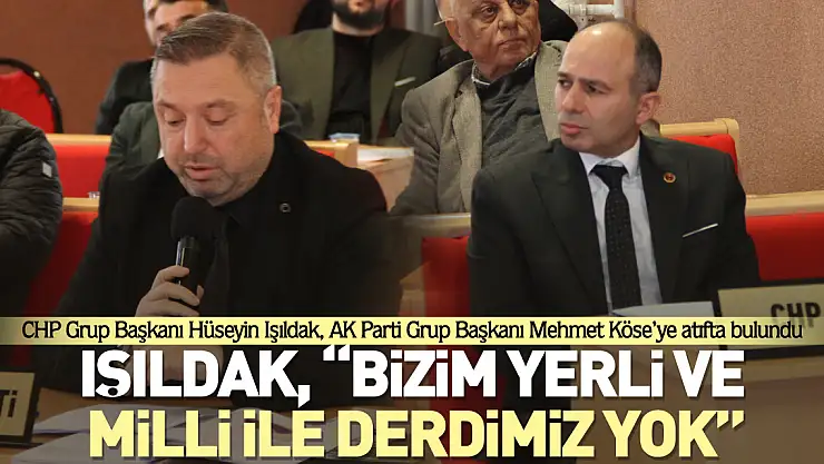 Işıldak, 'Bizim yerli ve milli ile derdimiz yok'