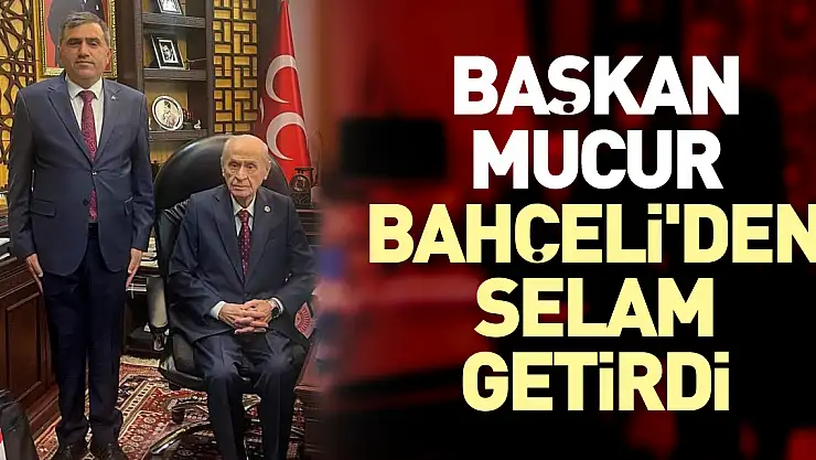 Başkan Mucur, Bahçeli'den Selam getirdi