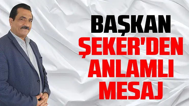 Başkan Şeker'den anlamlı mesaj