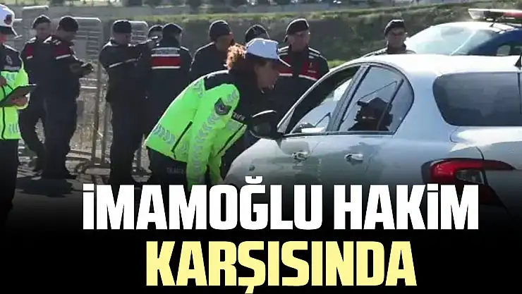 imamoğlu HAKiM KARŞISINDA