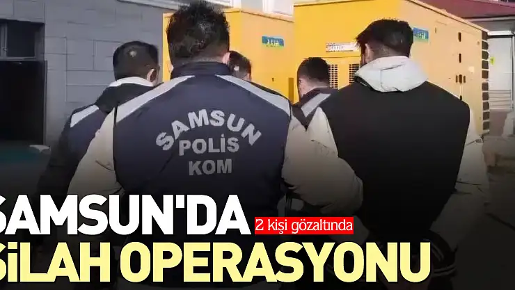 SAMSUN'DA SİLAH OPERASYONU
