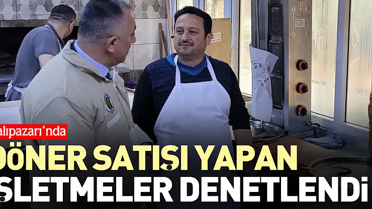 Döner satışı yapan işletmeler denetlendi