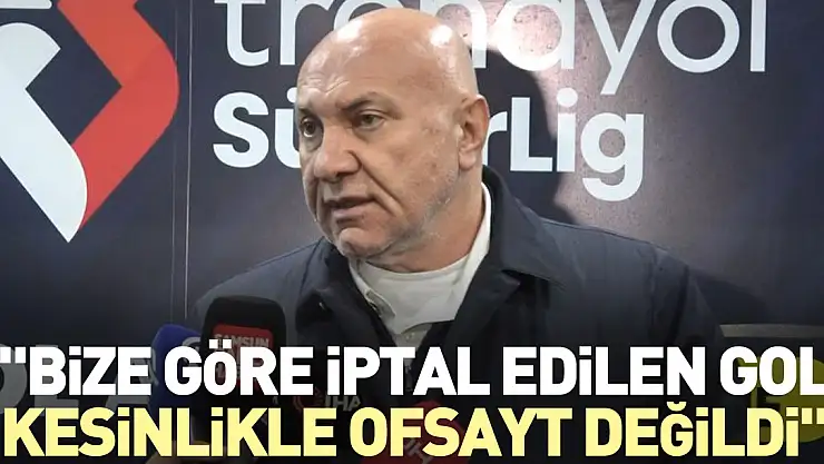 'Bize göre iptal edilen gol kesinlikle ofsayt değildi'