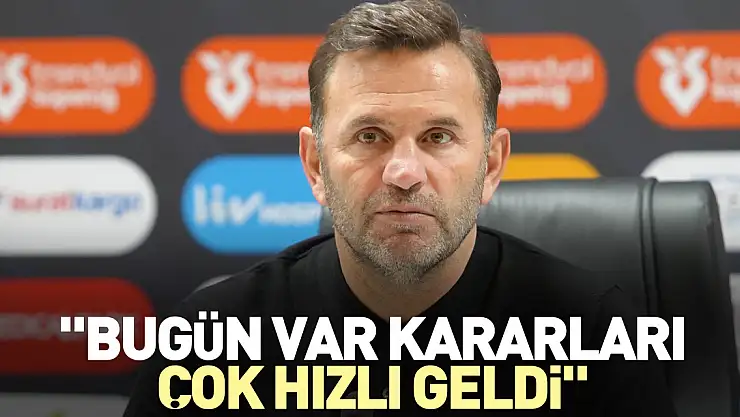 'Bugün VAR kararları çok hızlı geldi'