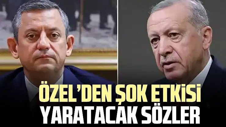 ÖZEL'DEN ŞOK ETKiSi YARATACAK SÖZLER