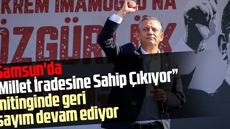 Samsun'da 'Millet İradesine Sahip Çıkıyor' mitinginde geri sayım devam ediyor