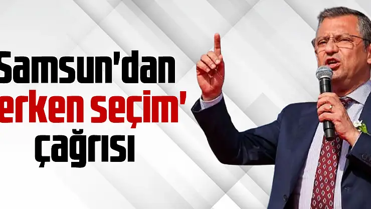 Samsun'dan 'erken seçim' çağrısı