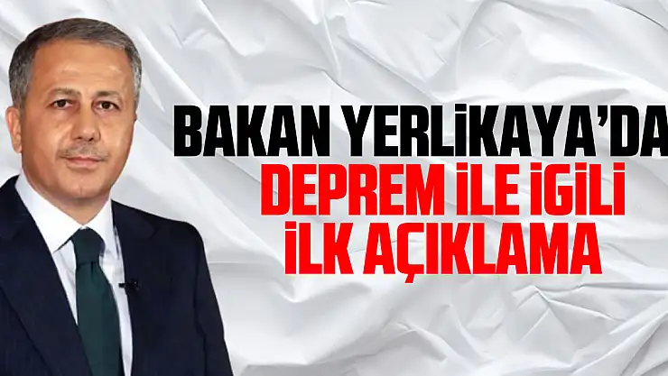 BAKAN YERLiKAYA'DAN  DEPREM iLE igiLi iLK AÇIKLAMA