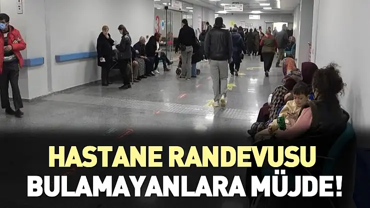 Hastane Randevusu bulamayanlara müjde!