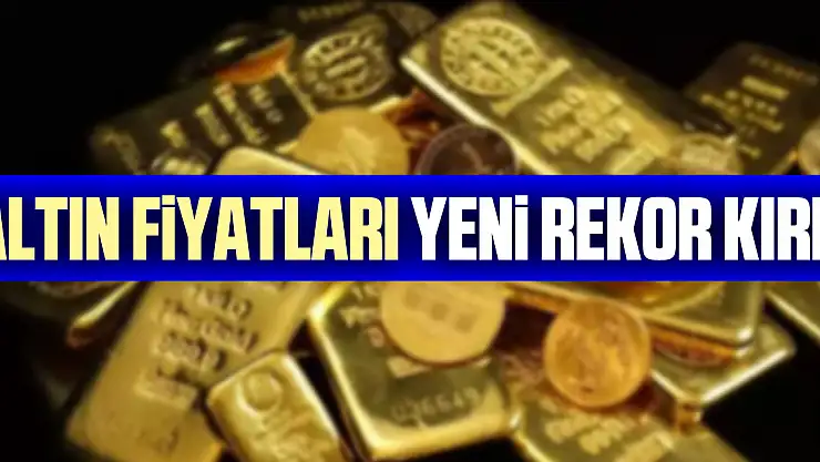 Altın fiyatları yeni rekor kırdı