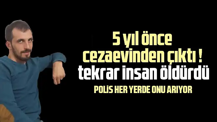5 yıl önce cezaevinden çıktı ! tekrar insan öldürdü