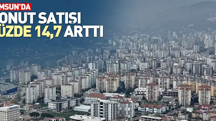 KONUT SATIŞI YÜZDE 14,7 ARTTI
