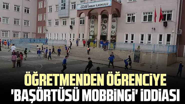 Öğretmenden öğrenciye 'başörtüsü mobbingi' iddiası
