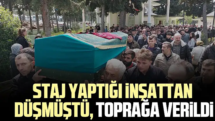 STAJ YAPTIĞI İNŞATTAN DÜŞMÜŞTÜ, TOPRAĞA VERİLDİ