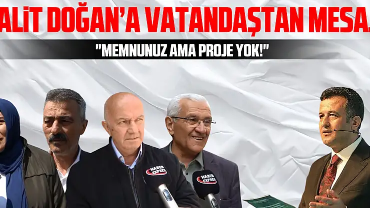 Halit Doğan'a Vatandaştan Mesaj: 'Memnunuz Ama Proje Yok!'