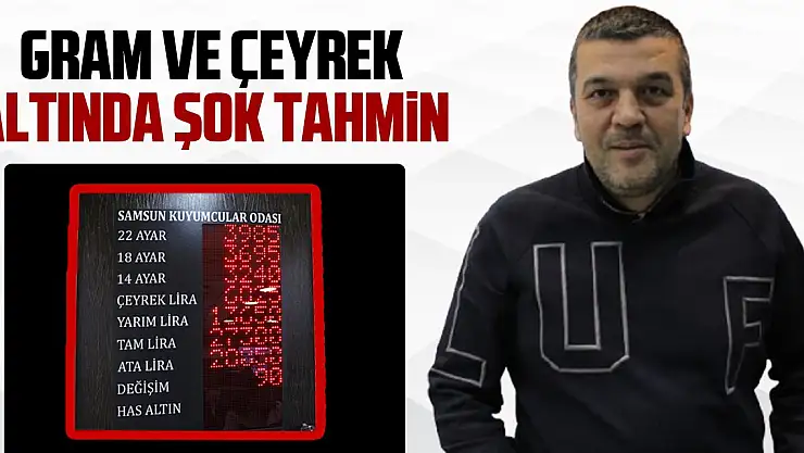 GRAM VE ÇEYREK ALTINDA ŞOK TAHMİN