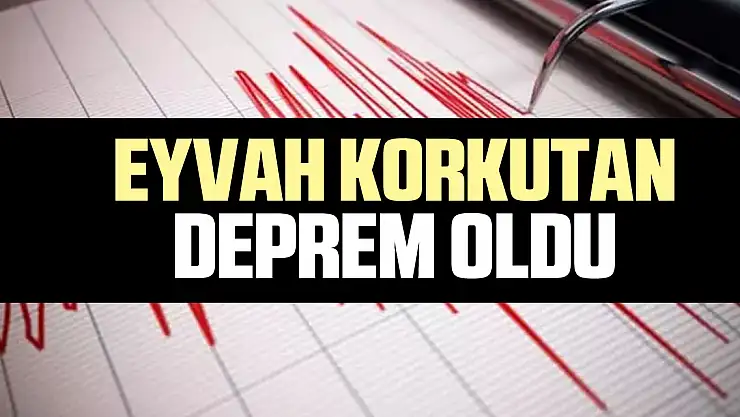 EYVAH KORKUTAN DEPREM OLDU