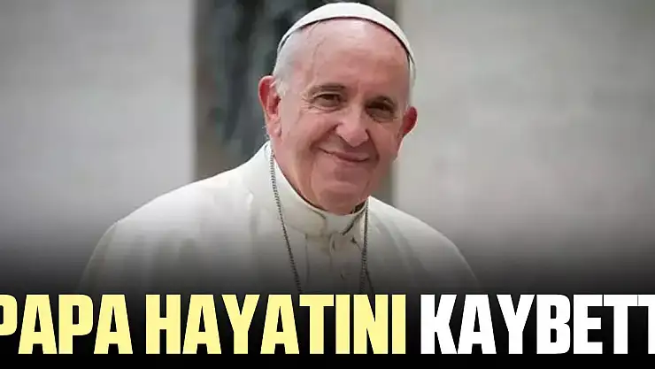 Papa hayatını kaybetti