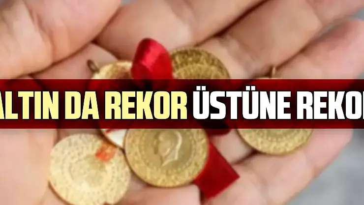 ALTIN DA REKOR ÜSTÜNE REKOR