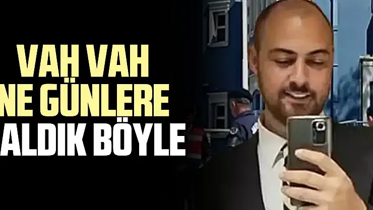 VAH VAH NE GÜNLERE KALDIK BÖYLE