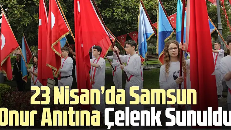 23 Nisan'da Samsun Onur Anıtına Çelenk Sunuldu