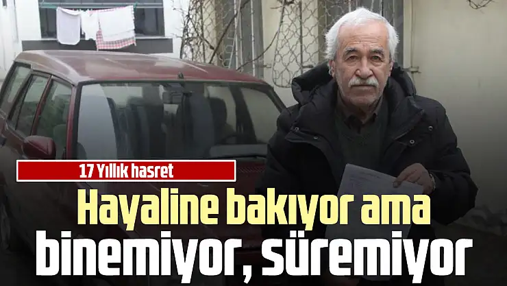 Hayaline bakıyor ama binemiyor, süremiyor