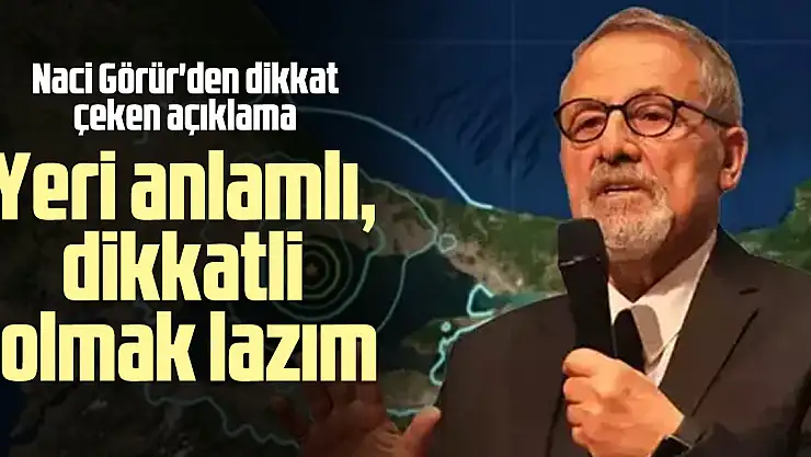 'Yeri anlamlı, dikkatli olmak lazım'