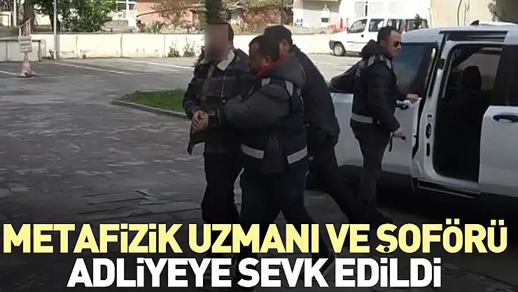 Metafizik uzmanı ve şoförü adliyeye sevk edildi