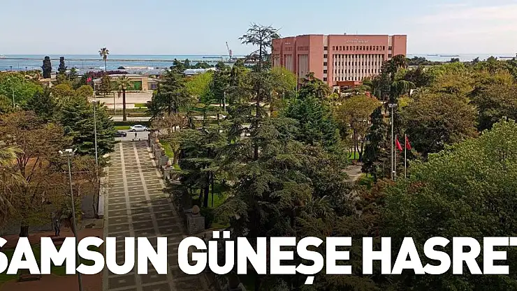 Samsun güneşe hasret kaldı