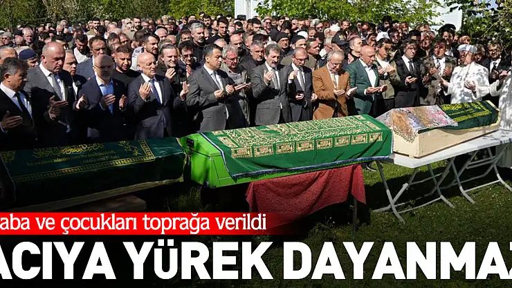 Baba ve çocukları toprağa verildi