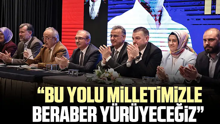 'BU YOLU MiLLETiMiZLE BERABER YÜRÜYECEĞiZ'
