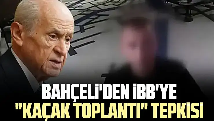 Bahçeli'den iBB'ye 'kaçak toplantı' tepkisi