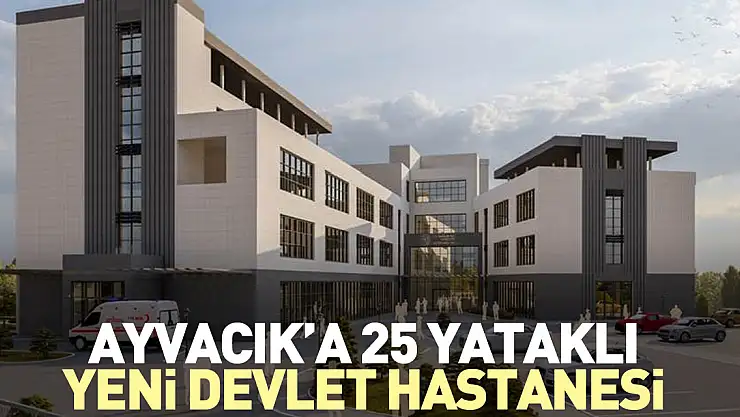 Ayvacık'a 25 yataklı yeni devlet hastanesi