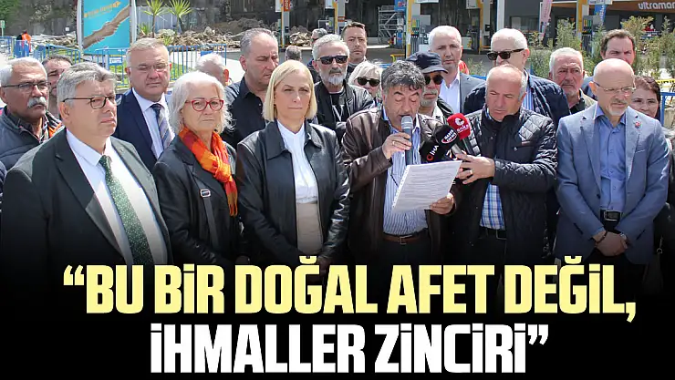 'Bu Bir Doğal Afet Değil, ihmaller Zinciri'