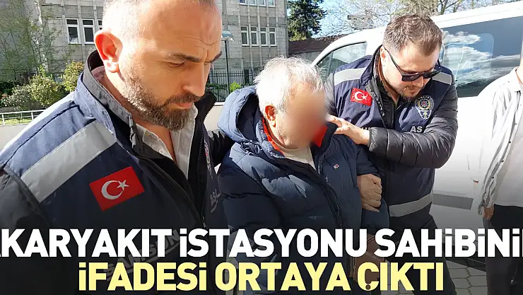 Akaryakıt istasyonu sahibinin ifadesi ortaya çıktı