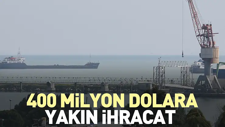 400 milyon dolara yakın ihracat